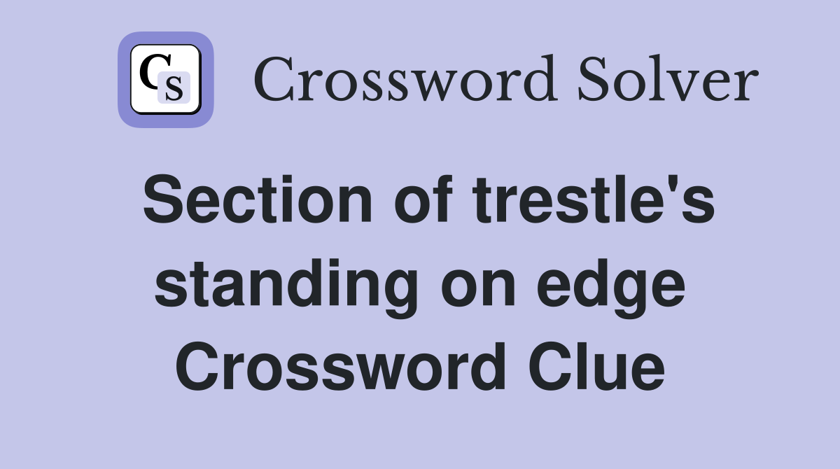 Section of trestle's standing on edge Crossword Clue