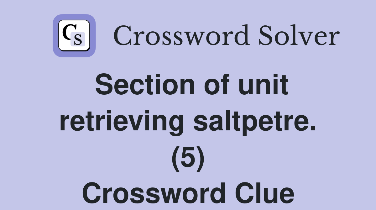 Section of unit retrieving saltpetre. (5) Crossword Clue