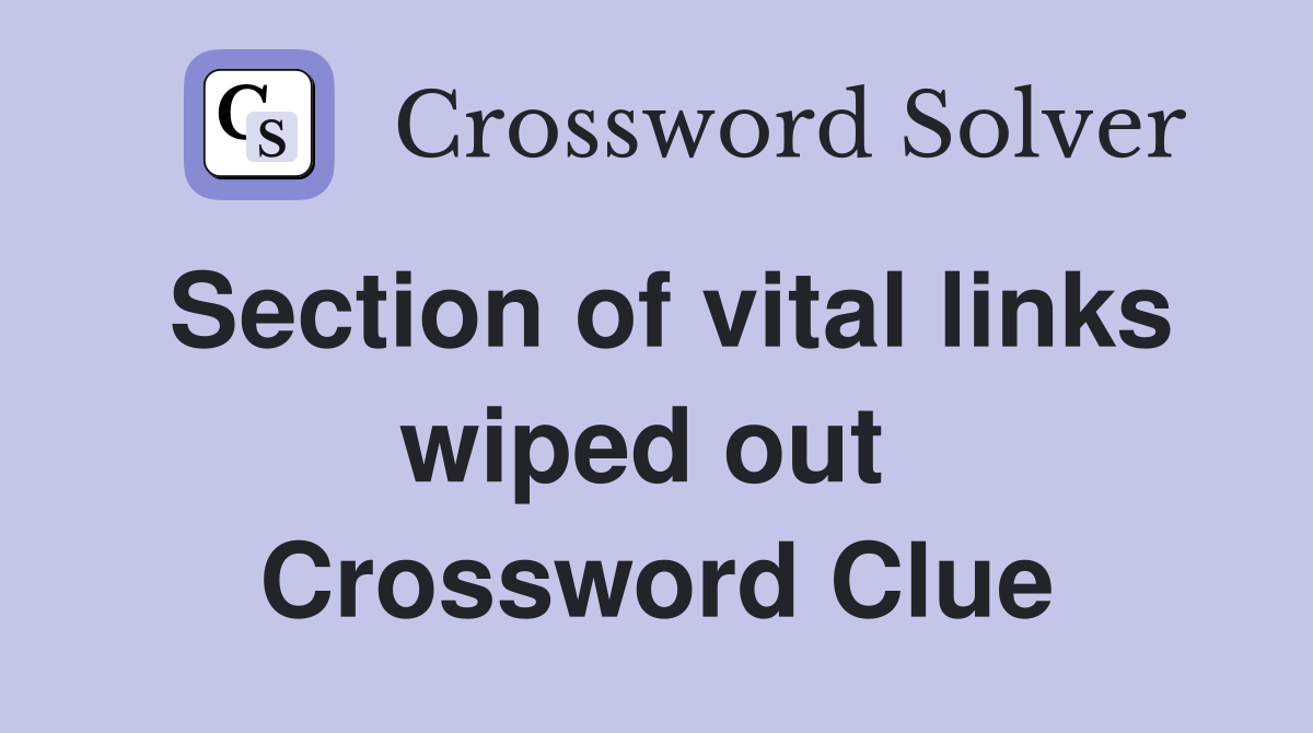 Section of vital links wiped out  Crossword Clue
