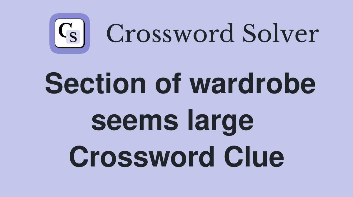 Section of wardrobe seems large  Crossword Clue