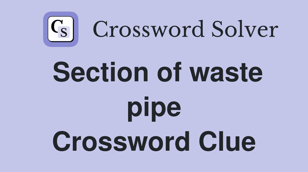 Section of waste pipe Crossword Clue