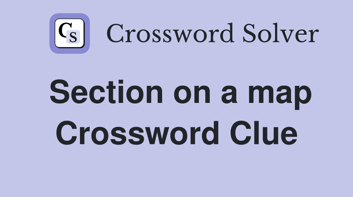 Section on a map Crossword Clue