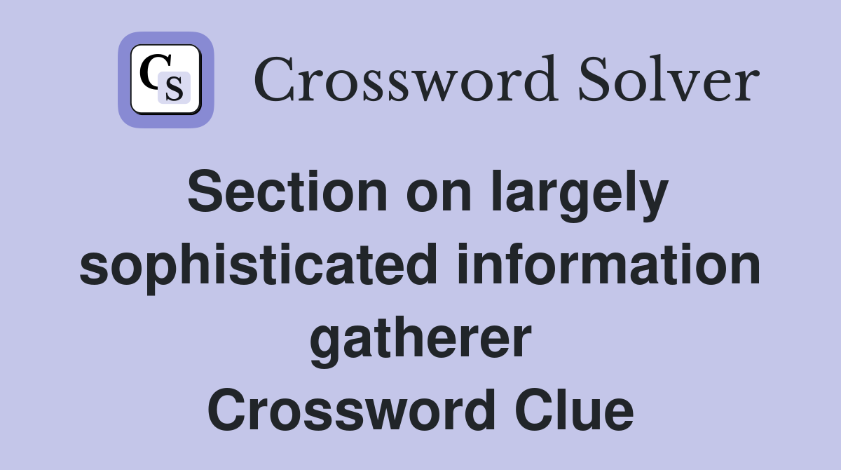Section on largely sophisticated information gatherer Crossword Clue