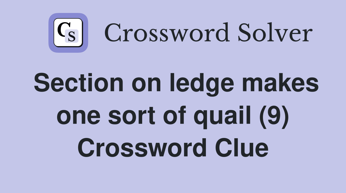 Section on ledge makes one sort of quail (9) Crossword Clue