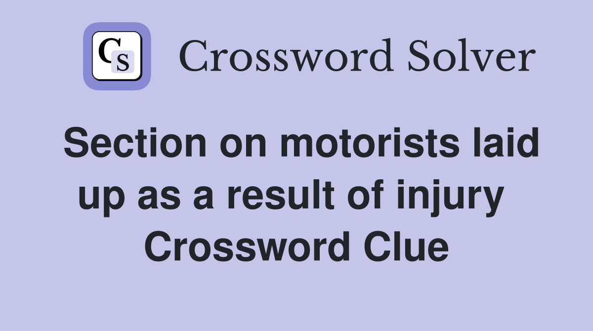 Section on motorists laid up as a result of injury  Crossword Clue