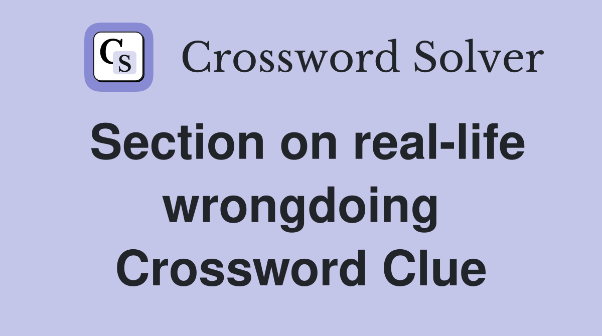 Section on real-life wrongdoing Crossword Clue