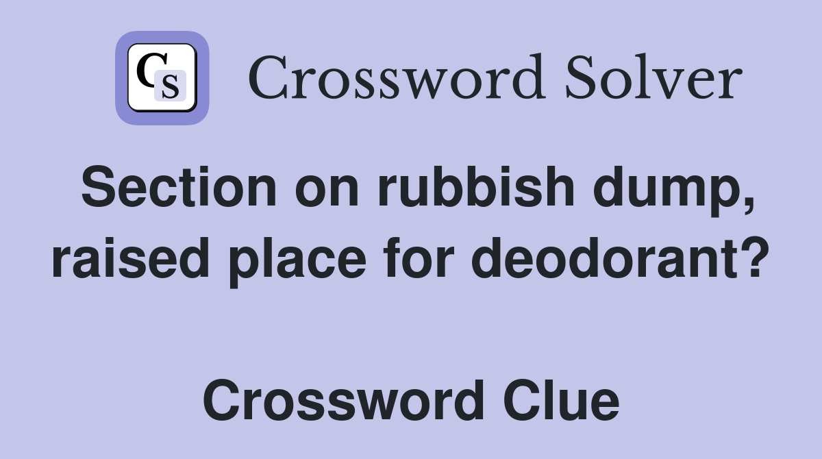 Section on rubbish dump, raised place for deodorant?  Crossword Clue