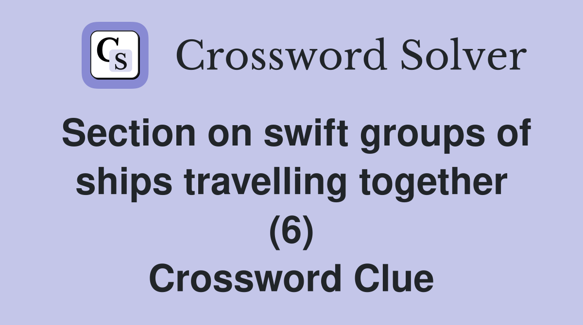 Section on swift groups of ships travelling together (6) Crossword Clue
