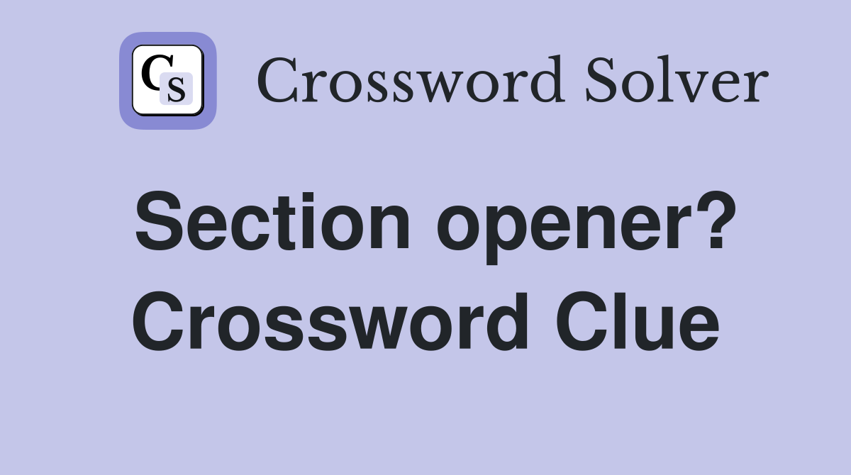 Section opener? Crossword Clue