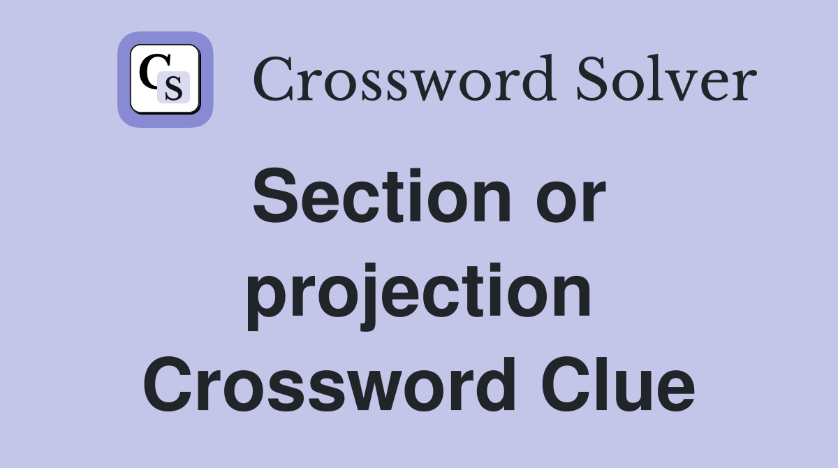 Section or projection Crossword Clue