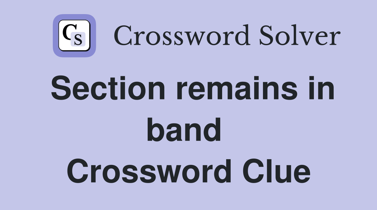 Section remains in band  Crossword Clue