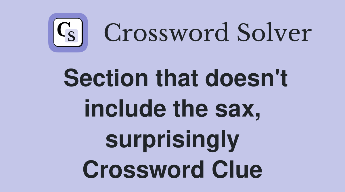 Section that doesn't include the sax, surprisingly Crossword Clue