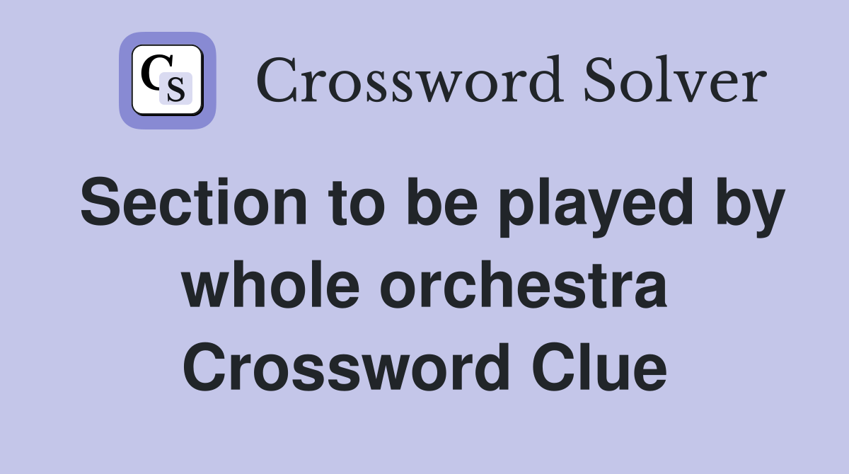 Section to be played by whole orchestra Crossword Clue