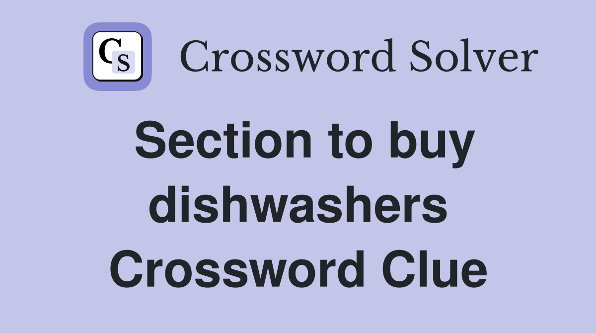 Section to buy dishwashers Crossword Clue
