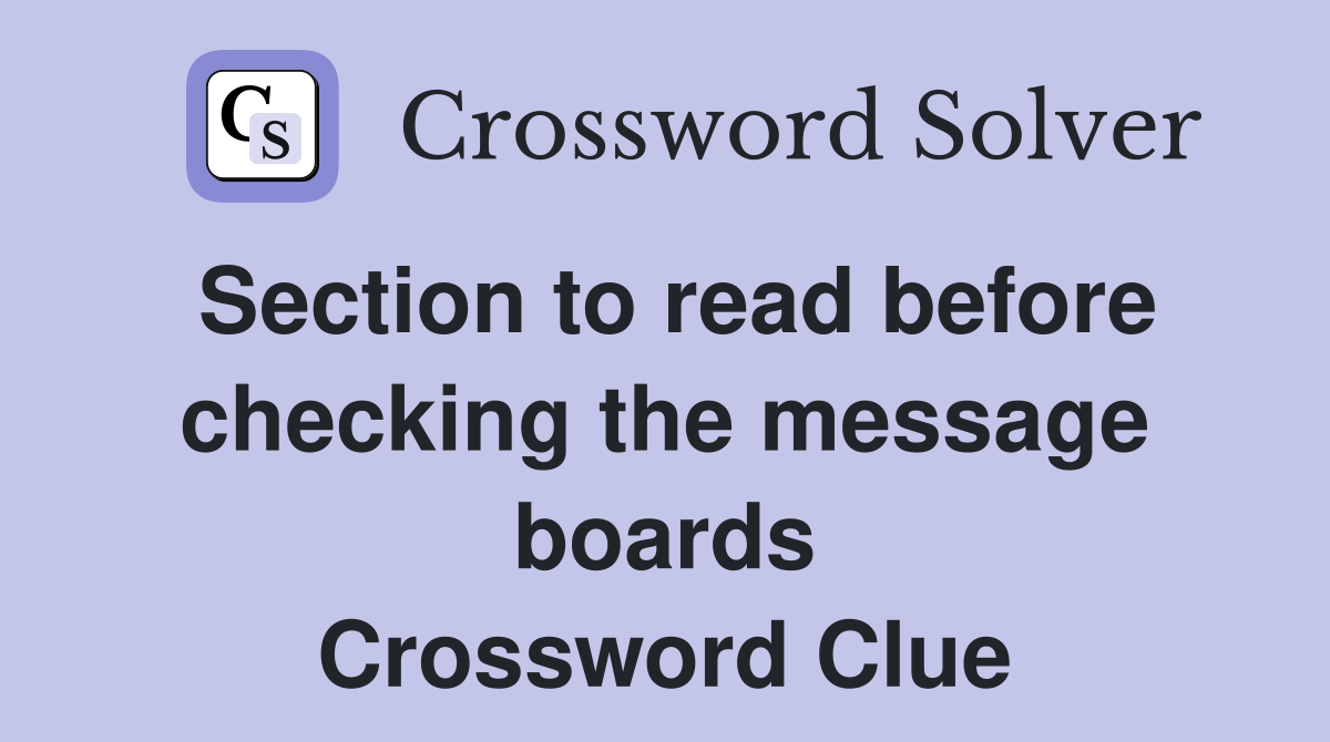 Section to read before checking the message boards Crossword Clue