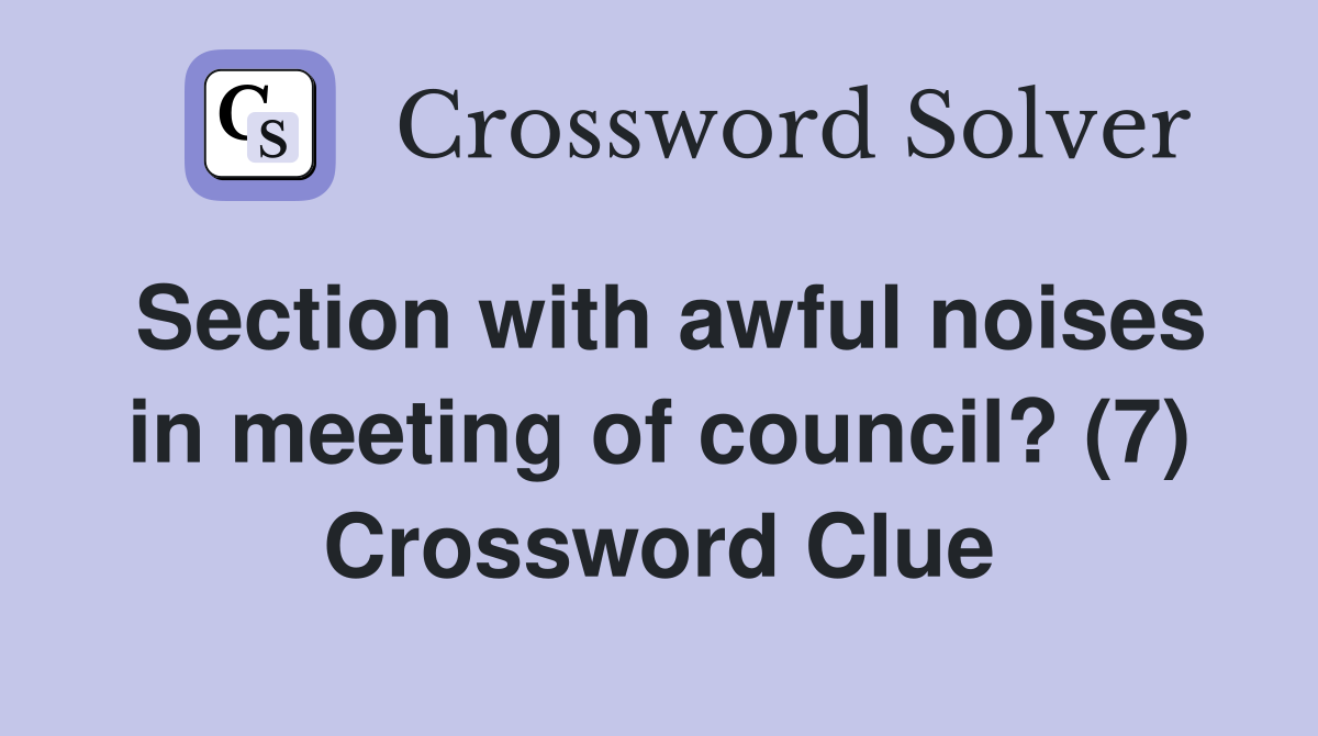 Section with awful noises in meeting of council? (7) Crossword Clue