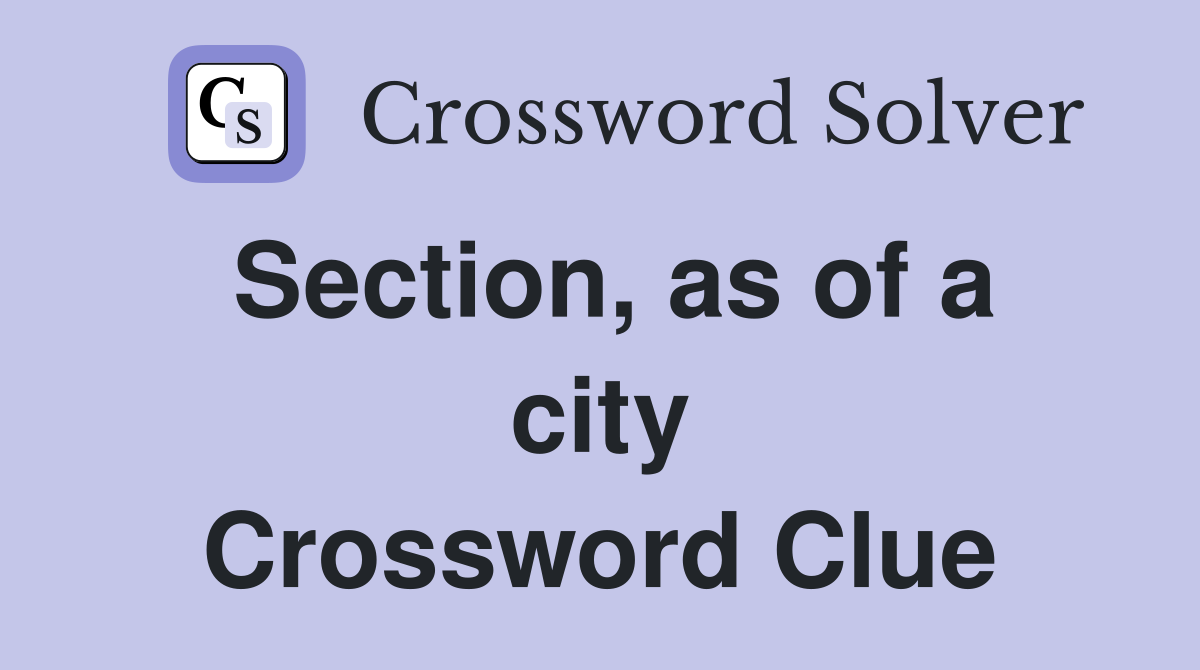 Section, as of a city Crossword Clue