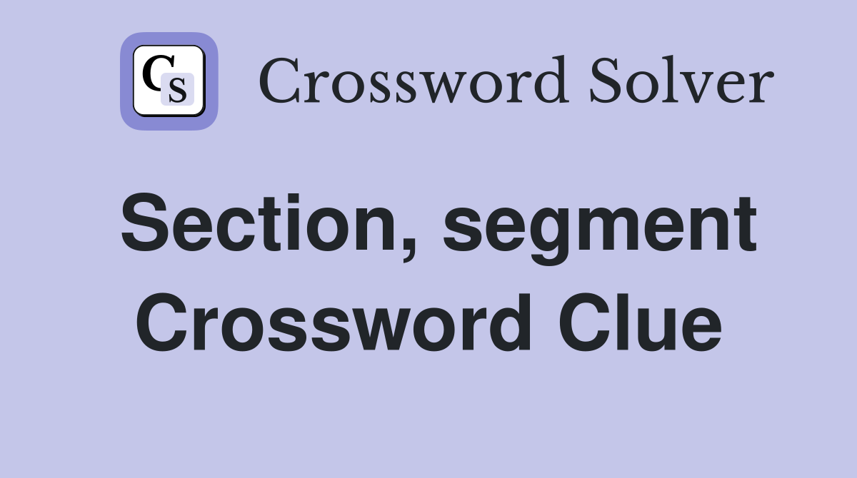 Section, segment Crossword Clue