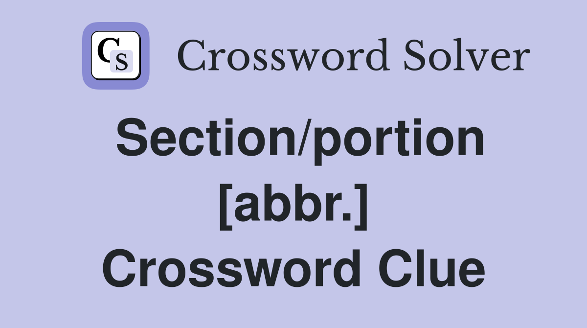 Section/portion [abbr.] Crossword Clue