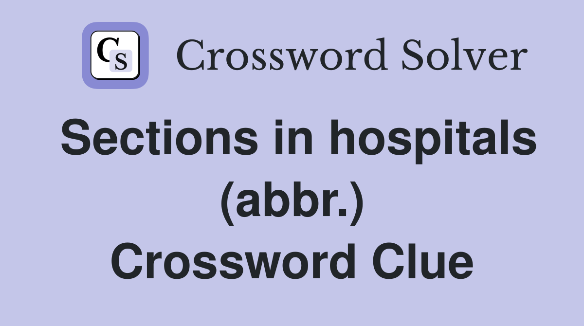 Sections in hospitals (abbr.) Crossword Clue