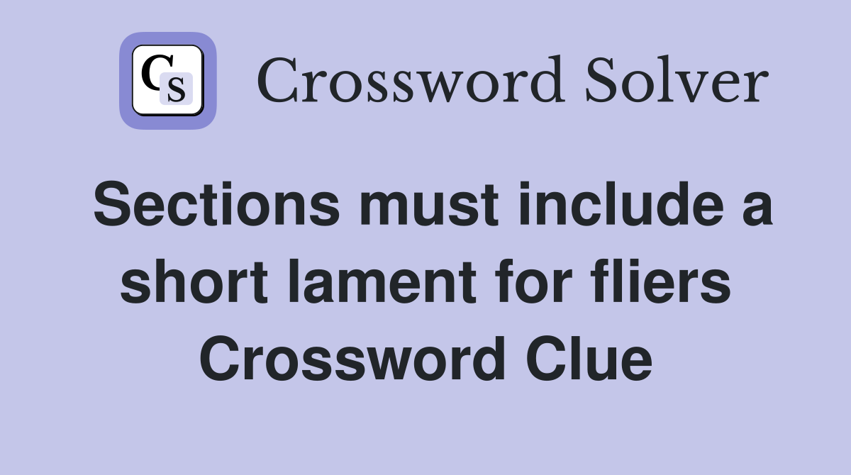 Sections must include a short lament for fliers Crossword Clue