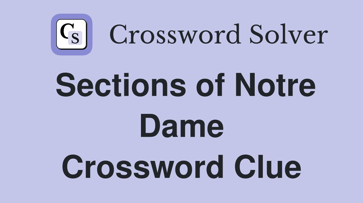 Sections of Notre Dame Crossword Clue