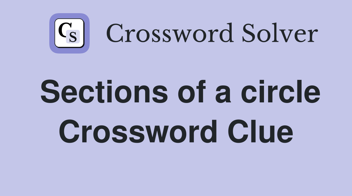 Sections of a circle Crossword Clue