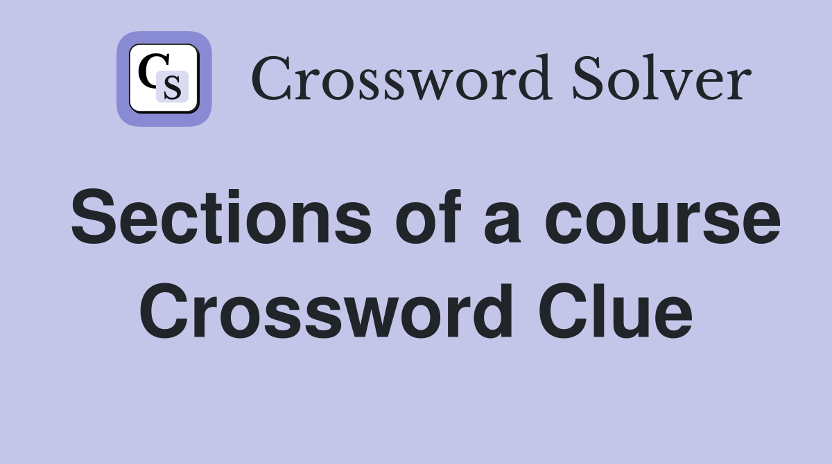 Sections of a course Crossword Clue