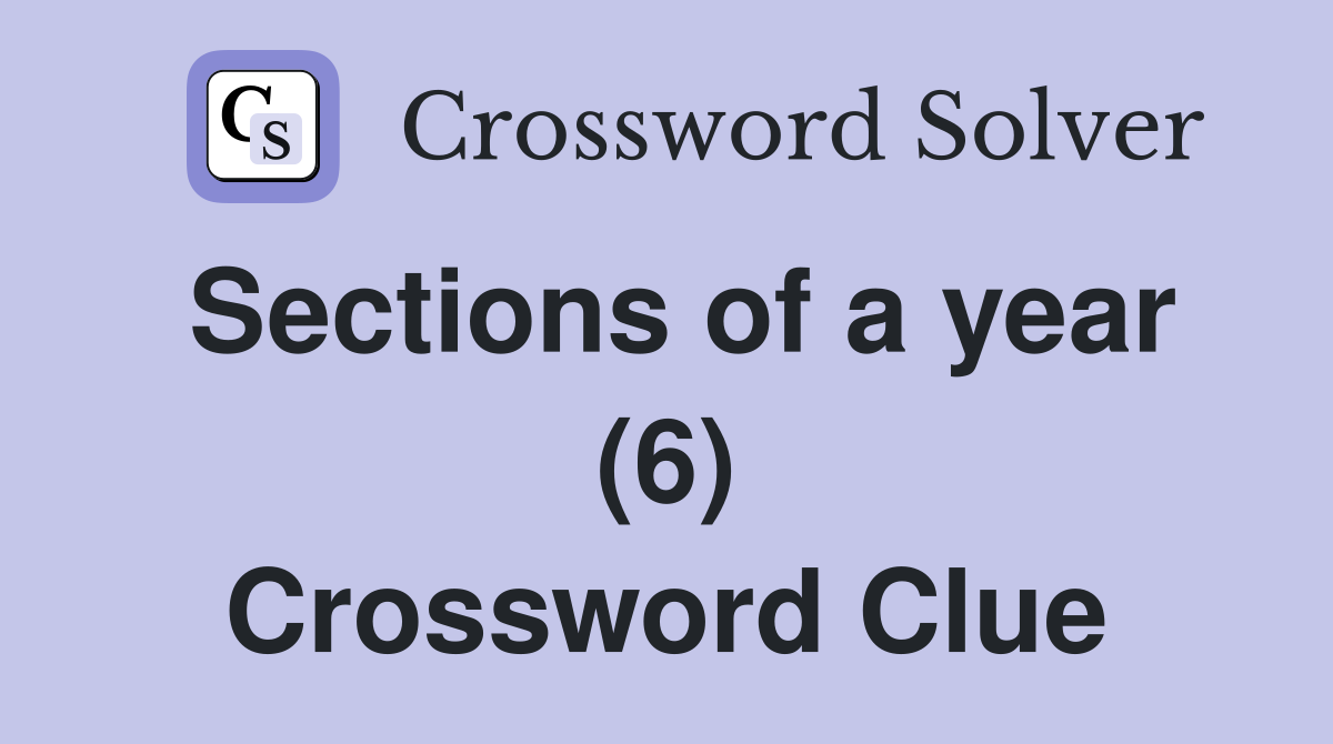 Sections of a year (6) Crossword Clue