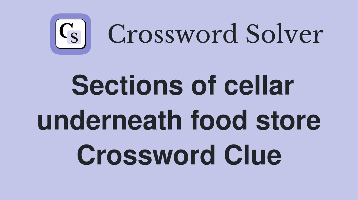 Sections of cellar underneath food store Crossword Clue