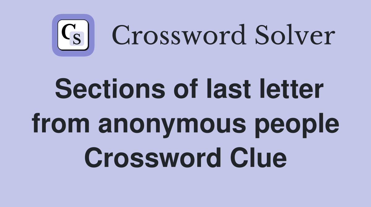 Sections of last letter from anonymous people Crossword Clue