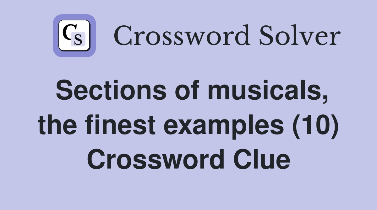 Sections of musicals, the finest examples (10) Crossword Clue