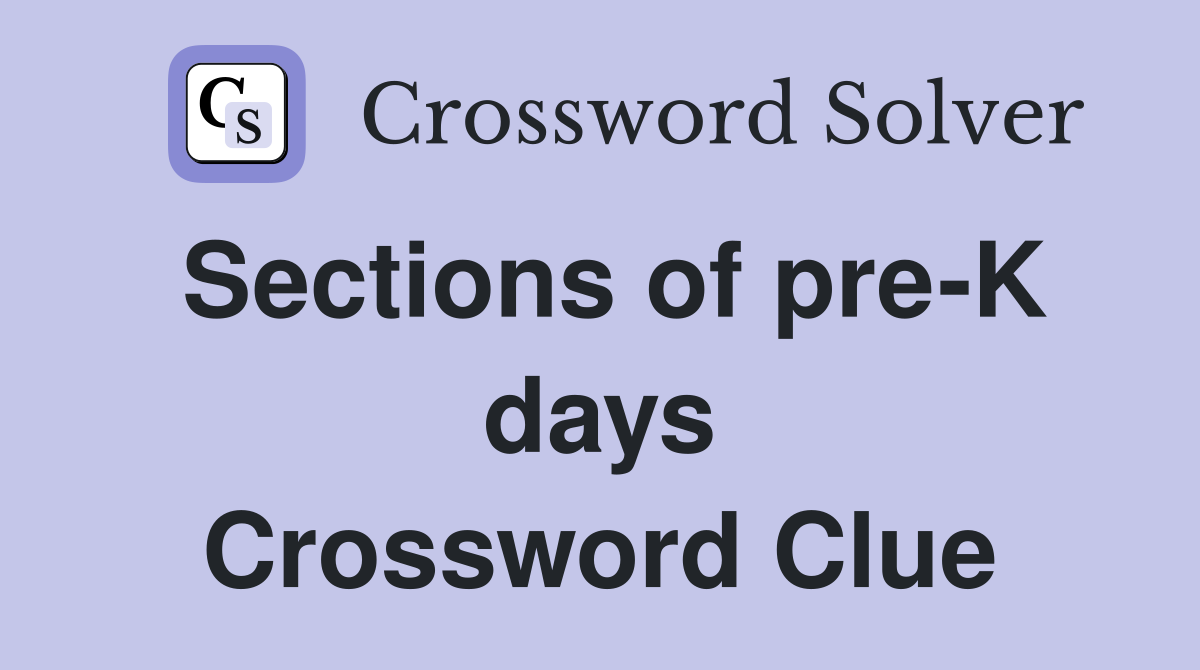 Sections of pre-K days Crossword Clue