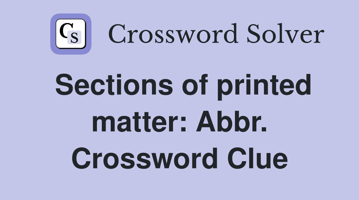 Sections of printed matter: Abbr. Crossword Clue