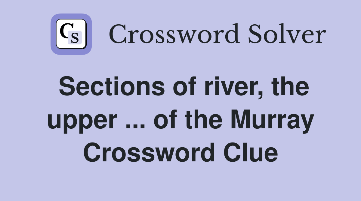 Sections of river, the upper ... of the Murray Crossword Clue