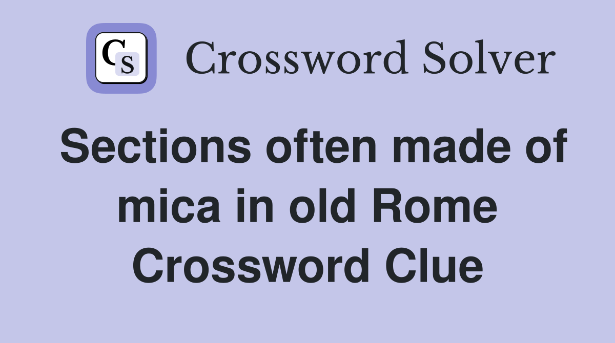 Sections often made of mica in old Rome Crossword Clue
