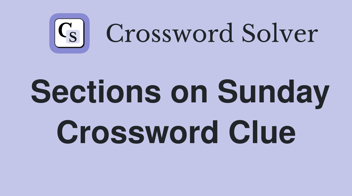 Sections on Sunday Crossword Clue