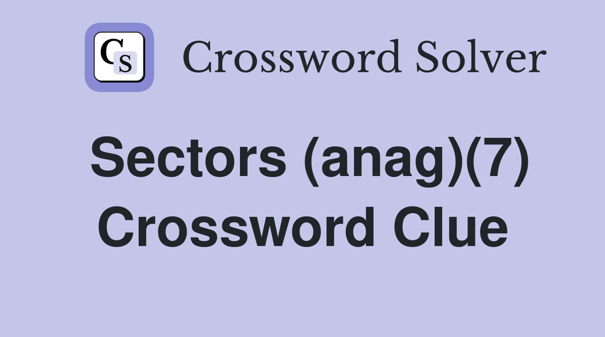 Sectors (anag)(7) Crossword Clue