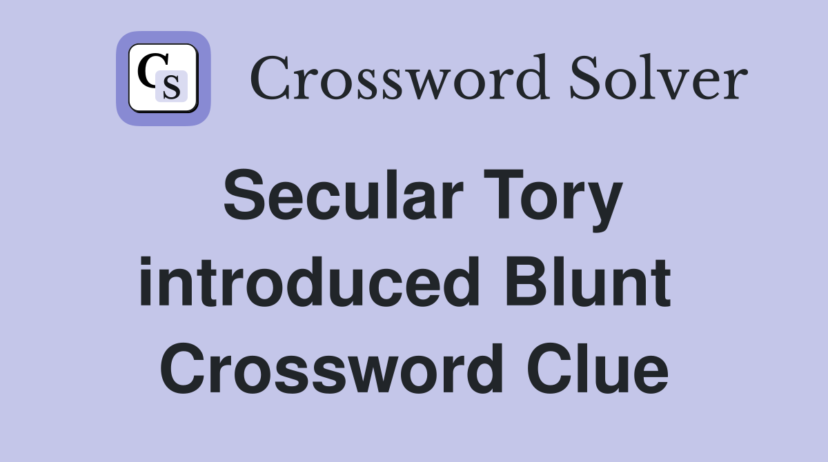 Secular Tory introduced Blunt  Crossword Clue