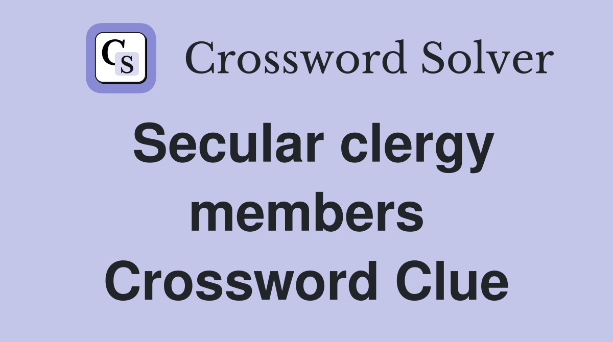 Secular clergy members Crossword Clue