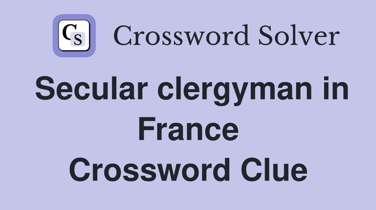 Secular clergyman in France Crossword Clue