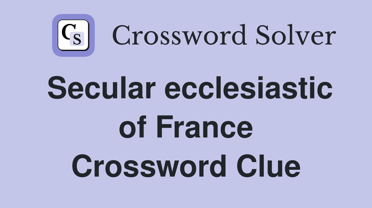 Secular ecclesiastic of France Crossword Clue
