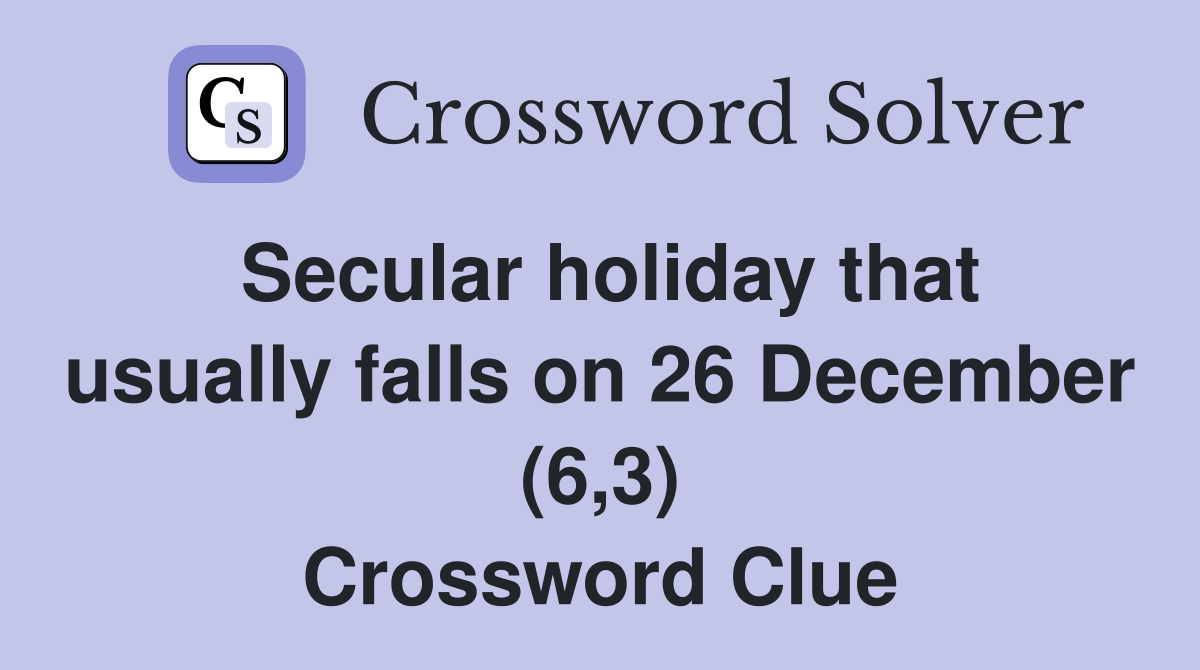 Secular holiday that usually falls on 26 December (6,3) Crossword Clue