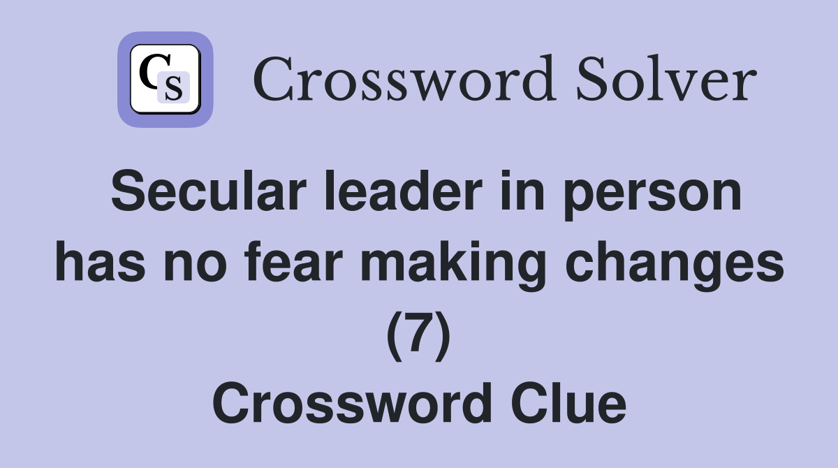 Secular leader in person has no fear making changes (7) Crossword Clue