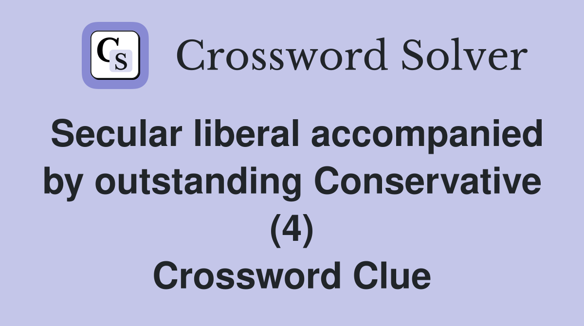 Secular liberal accompanied by outstanding Conservative (4) Crossword Clue