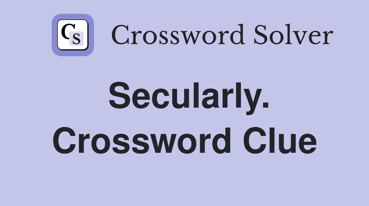 Secularly. Crossword Clue