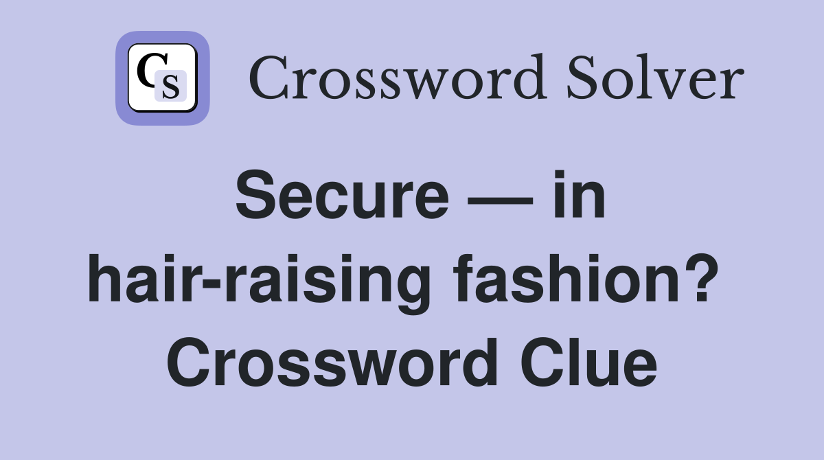 Secure — in hair-raising fashion?  Crossword Clue
