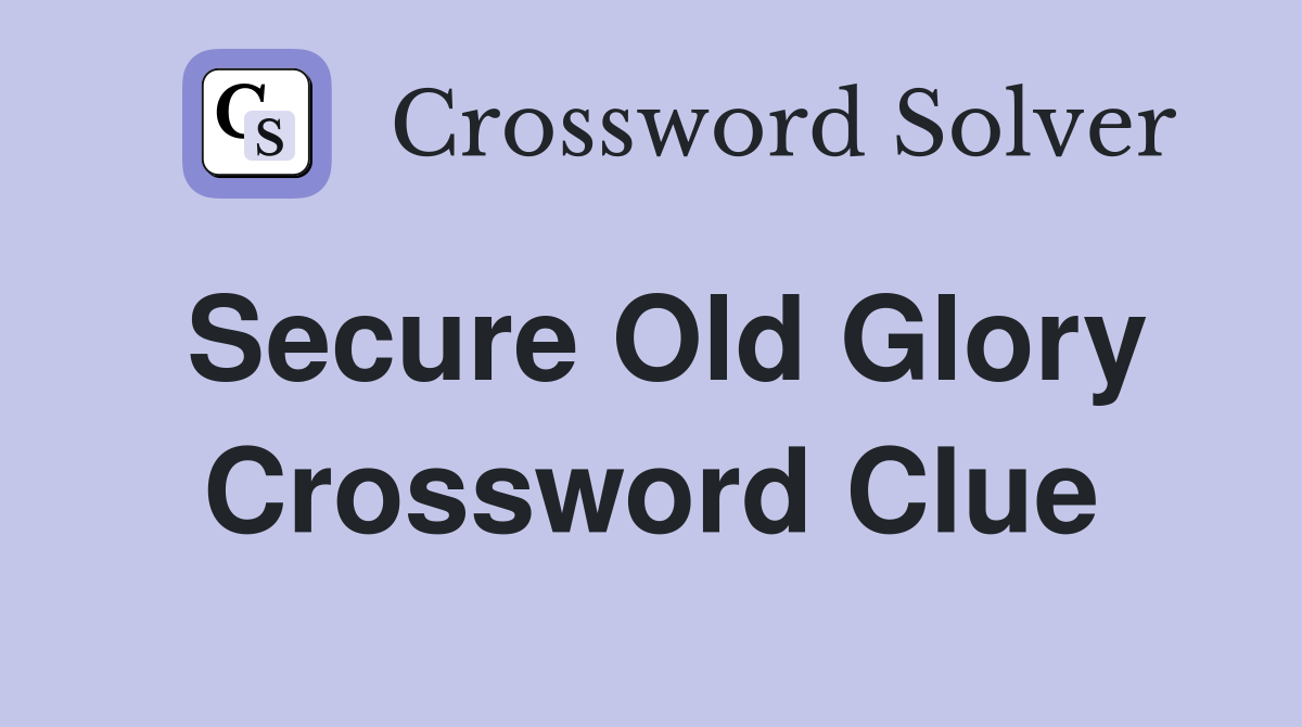 Secure Old Glory Crossword Clue