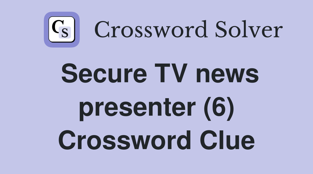 Secure TV news presenter (6) Crossword Clue