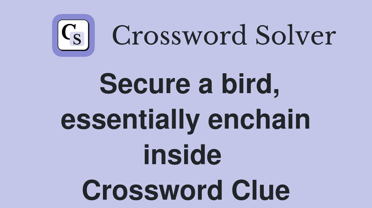 Secure a bird, essentially enchain inside  Crossword Clue